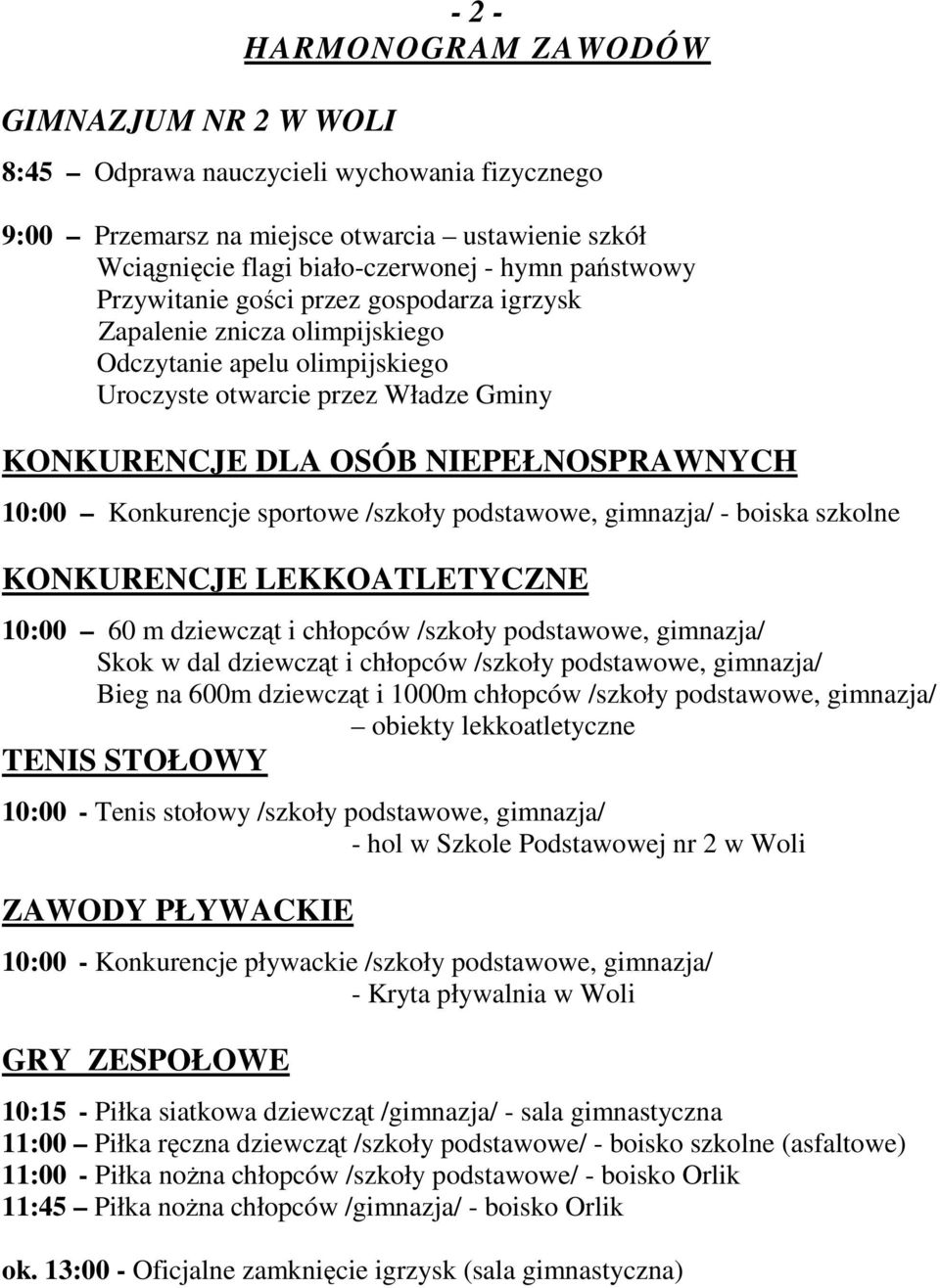 sportowe /szkoły podstawowe, gimnazja/ - boiska szkolne KONKURENCJE LEKKOATLETYCZNE 10:00 60 m dziewcząt i chłopców /szkoły podstawowe, gimnazja/ Skok w dal dziewcząt i chłopców /szkoły podstawowe,