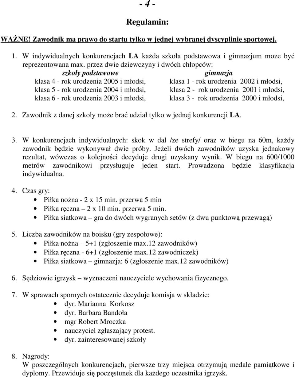 urodzenia 2001 i młodsi, klasa 6 - rok urodzenia 2003 i młodsi, klasa 3 - rok urodzenia 2000 i młodsi, 2. Zawodnik z danej szkoły może brać udział tylko w jednej konkurencji LA. 3. W konkurencjach indywidualnych: skok w dal /ze strefy/ oraz w biegu na 60m, każdy zawodnik będzie wykonywał dwie próby.