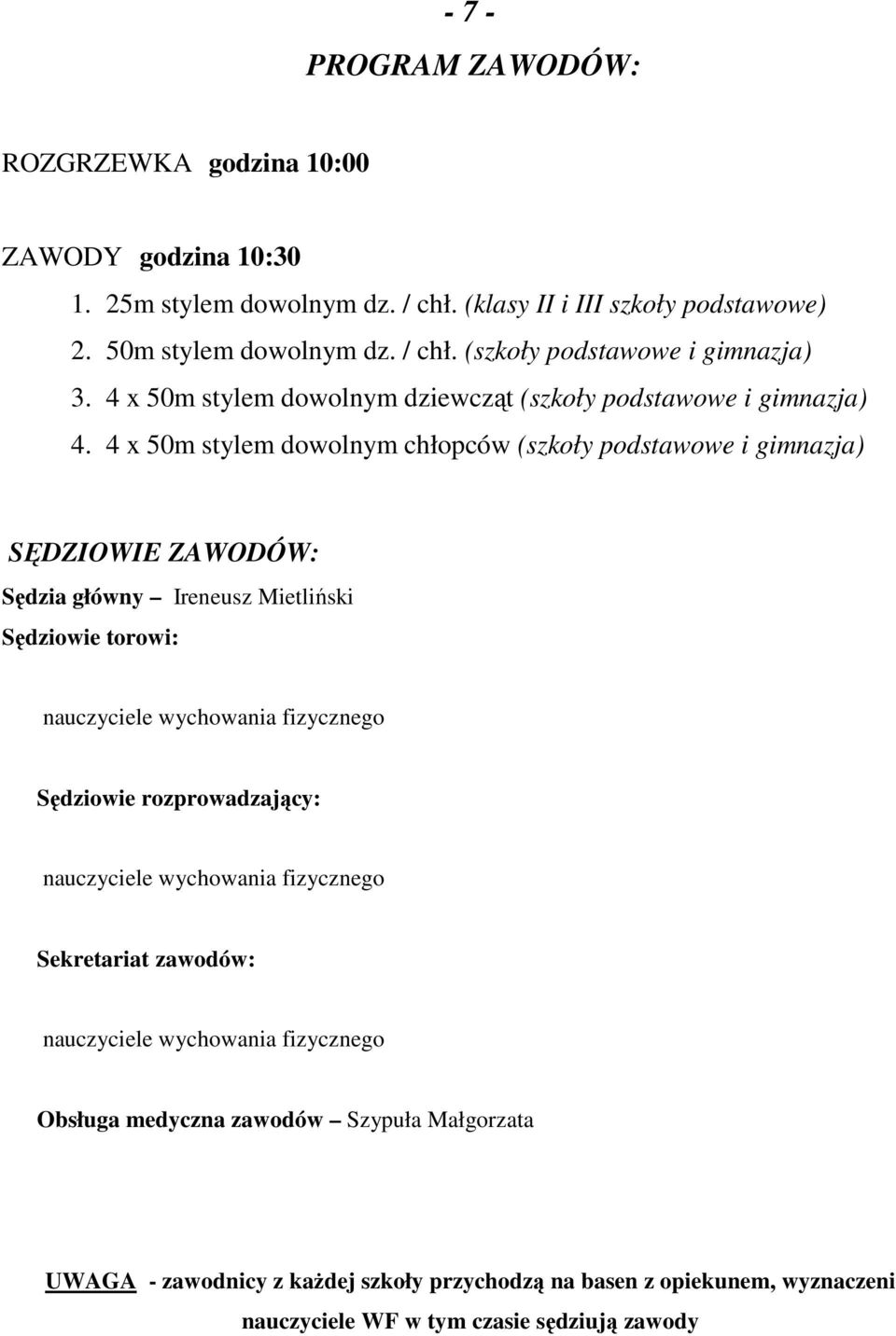 4 x 50m stylem dowolnym chłopców (szkoły podstawowe i gimnazja) SĘDZIOWIE ZAWODÓW: Sędzia główny Ireneusz Mietliński Sędziowie torowi: nauczyciele wychowania fizycznego Sędziowie