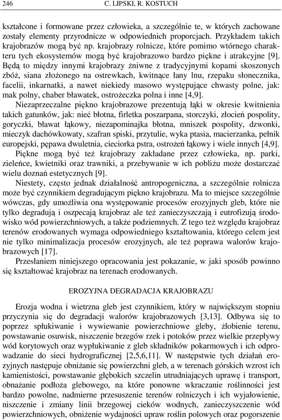 Będą to między innymi krajobrazy Ŝniwne z tradycyjnymi kopami skoszonych zbóŝ, siana złoŝonego na ostrewkach, kwitnące łany lnu, rzepaku słonecznika, facelii, inkarnatki, a nawet niekiedy masowo