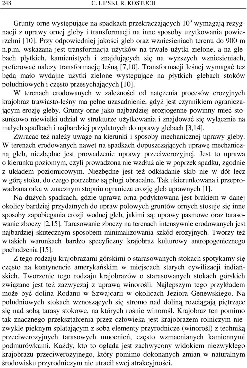 n.p.m. wskazana jest transformacja uŝytków na trwałe uŝytki zielone, a na glebach płytkich, kamienistych i znajdujących się na wyŝszych wzniesieniach, preferować naleŝy transformację leśną [7,10].