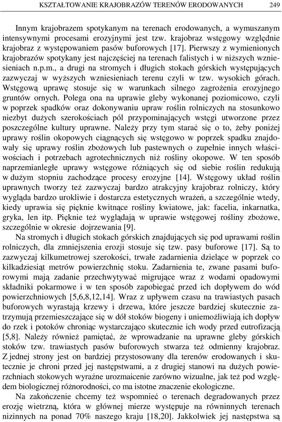 wysokich górach. Wstęgową uprawę stosuje się w warunkach silnego zagroŝenia erozyjnego gruntów ornych.