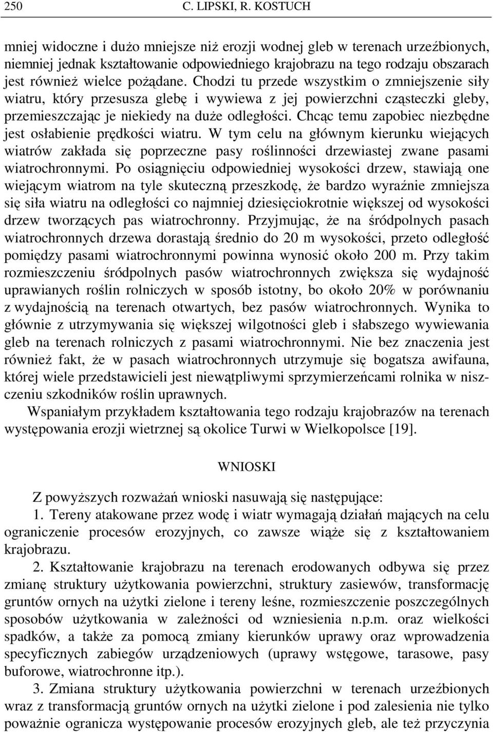 Chodzi tu przede wszystkim o zmniejszenie siły wiatru, który przesusza glebę i wywiewa z jej powierzchni cząsteczki gleby, przemieszczając je niekiedy na duŝe odległości.
