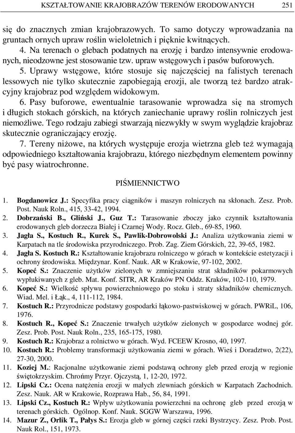 Uprawy wstęgowe, które stosuje się najczęściej na falistych terenach lessowych nie tylko skutecznie zapobiegają erozji, ale tworzą teŝ bardzo atrakcyjny krajobraz pod względem widokowym. 6.