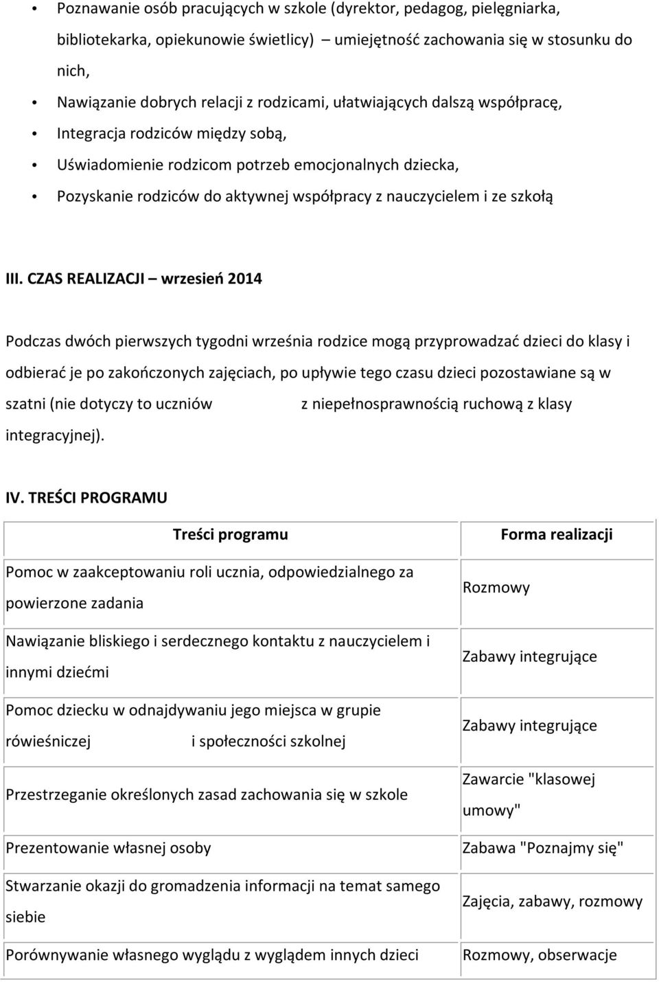 CZAS REALIZACJI wrzesień 2014 Podczas dwóch pierwszych tygodni września rodzice mogą przyprowadzać dzieci do klasy i odbierać je po zakończonych zajęciach, po upływie tego czasu dzieci pozostawiane