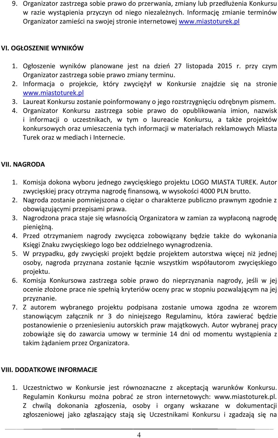 przy czym Organizator zastrzega sobie prawo zmiany terminu. 2. Informacja o projekcie, który zwyciężył w Konkursie znajdzie się na stronie www.miastoturek.pl 3.