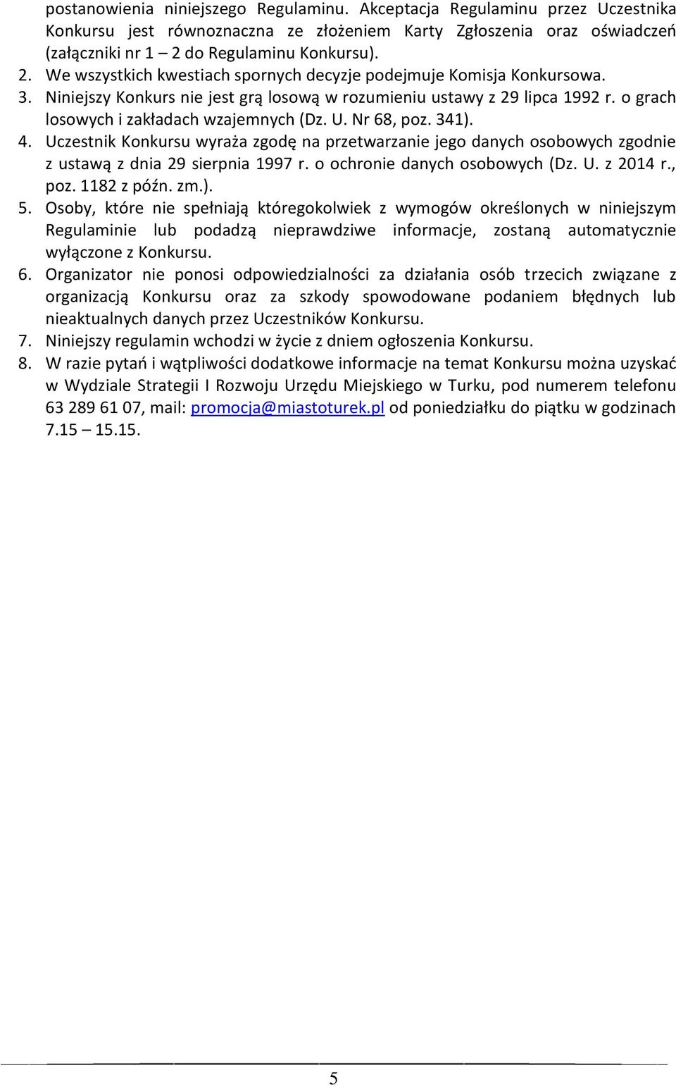 o grach losowych i zakładach wzajemnych (Dz. U. Nr 68, poz. 341). 4. Uczestnik Konkursu wyraża zgodę na przetwarzanie jego danych osobowych zgodnie z ustawą z dnia 29 sierpnia 1997 r.