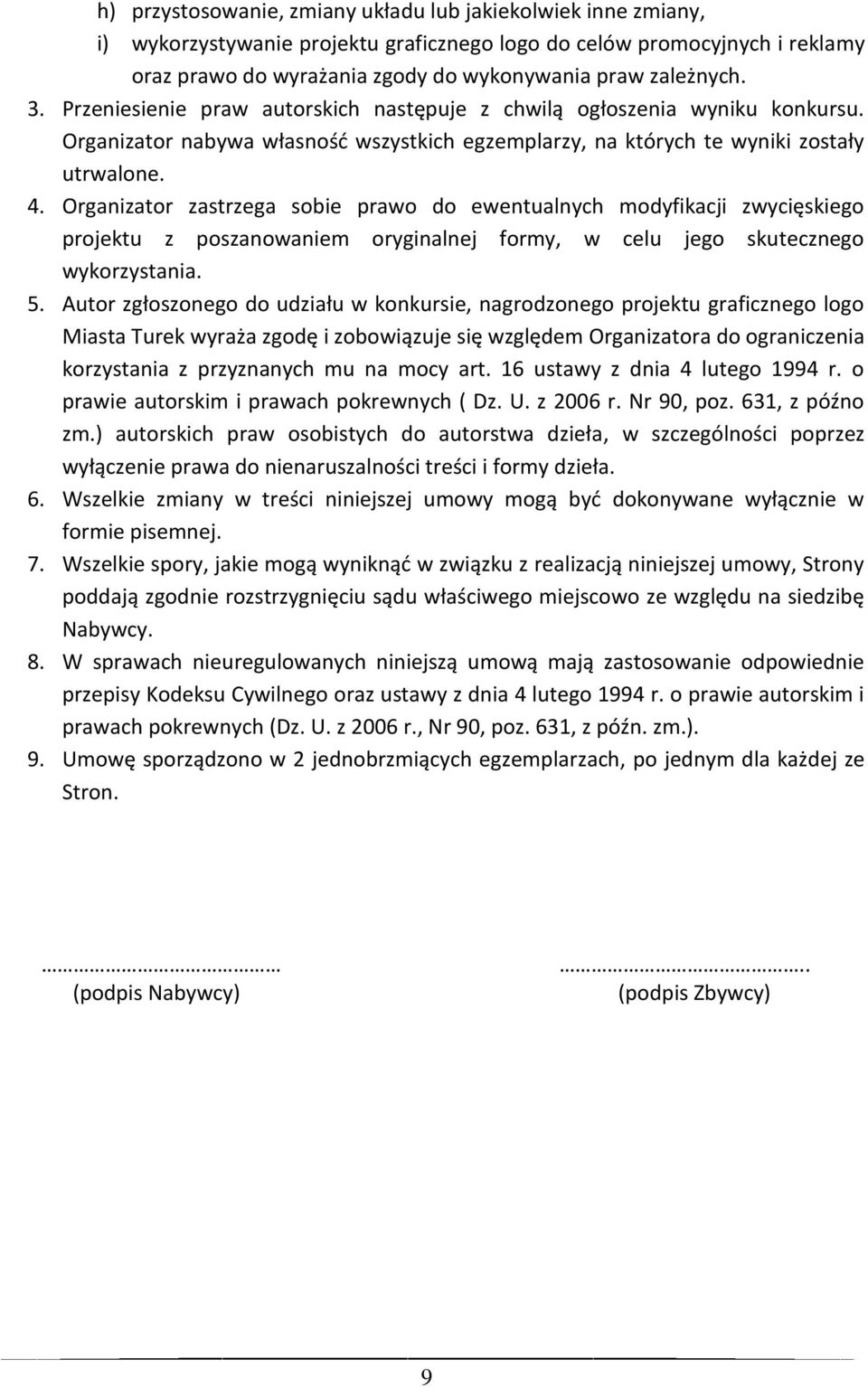 Organizator zastrzega sobie prawo do ewentualnych modyfikacji zwycięskiego projektu z poszanowaniem oryginalnej formy, w celu jego skutecznego wykorzystania. 5.