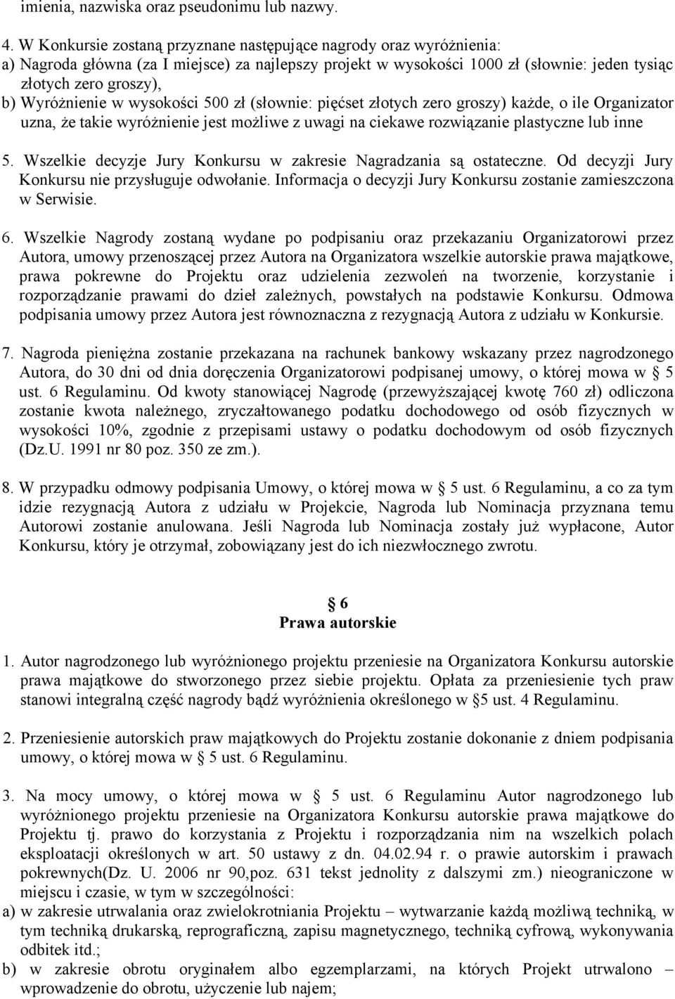 Wyróżnienie w wysokości 500 zł (słownie: pięćset złotych zero groszy) każde, o ile Organizator uzna, że takie wyróżnienie jest możliwe z uwagi na ciekawe rozwiązanie plastyczne lub inne 5.
