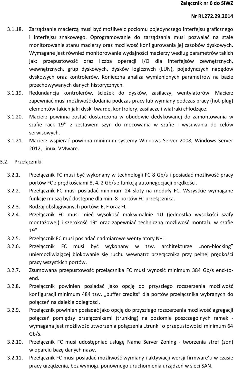 Wymagane jest również monitorowanie wydajności macierzy według parametrów takich jak: przepustowość oraz liczba operacji I/O dla interfejsów zewnętrznych, wewnętrznych, grup dyskowych, dysków