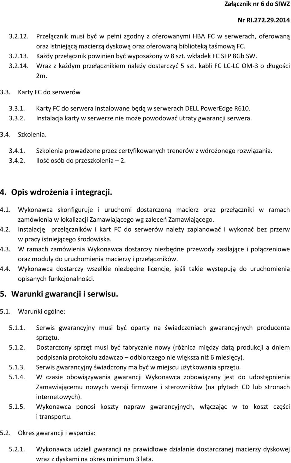 3.1. Karty FC do serwera instalowane będą w serwerach DELL PowerEdge R610. 3.3.2. Instalacja karty w serwerze nie może powodować utraty gwarancji serwera. 3.4. Szkolenia. 3.4.1. Szkolenia prowadzone przez certyfikowanych trenerów z wdrożonego rozwiązania.