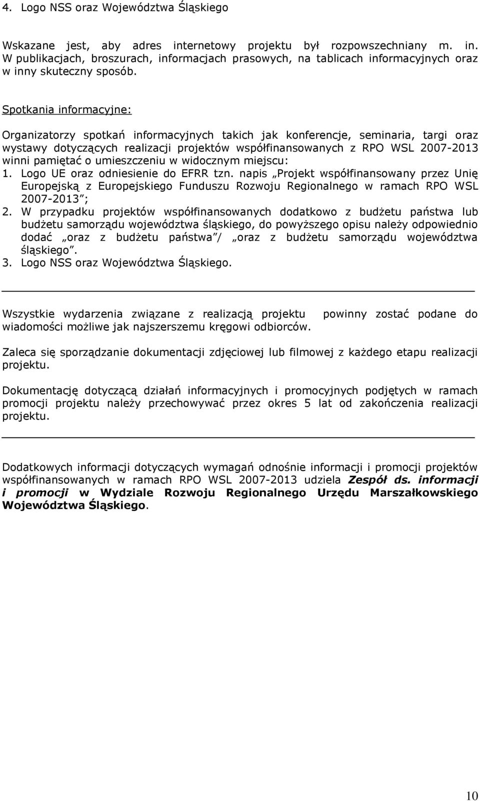 pamiętać o umieszczeniu w widocznym miejscu: 1. Logo UE oraz odniesienie do EFRR tzn. napis Projekt współfinansowany przez Unię 2007-2013 ; 2.