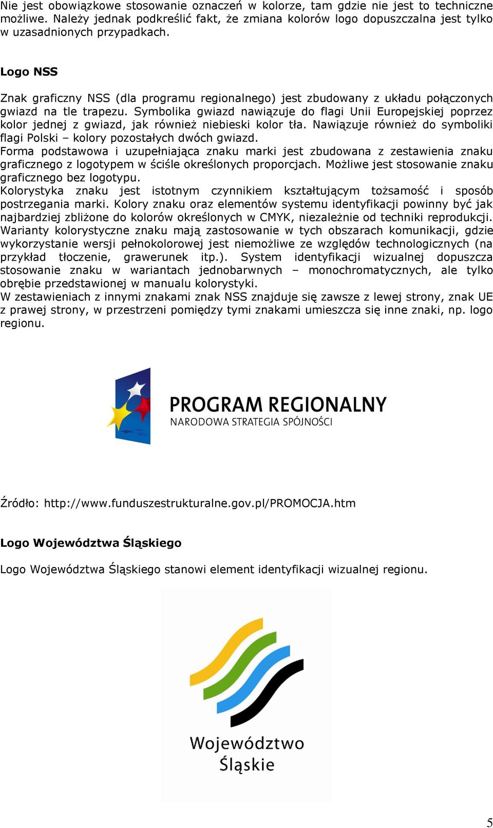 Symbolika gwiazd nawiązuje do flagi Unii Europejskiej poprzez kolor jednej z gwiazd, jak również niebieski kolor tła. Nawiązuje również do symboliki flagi Polski kolory pozostałych dwóch gwiazd.