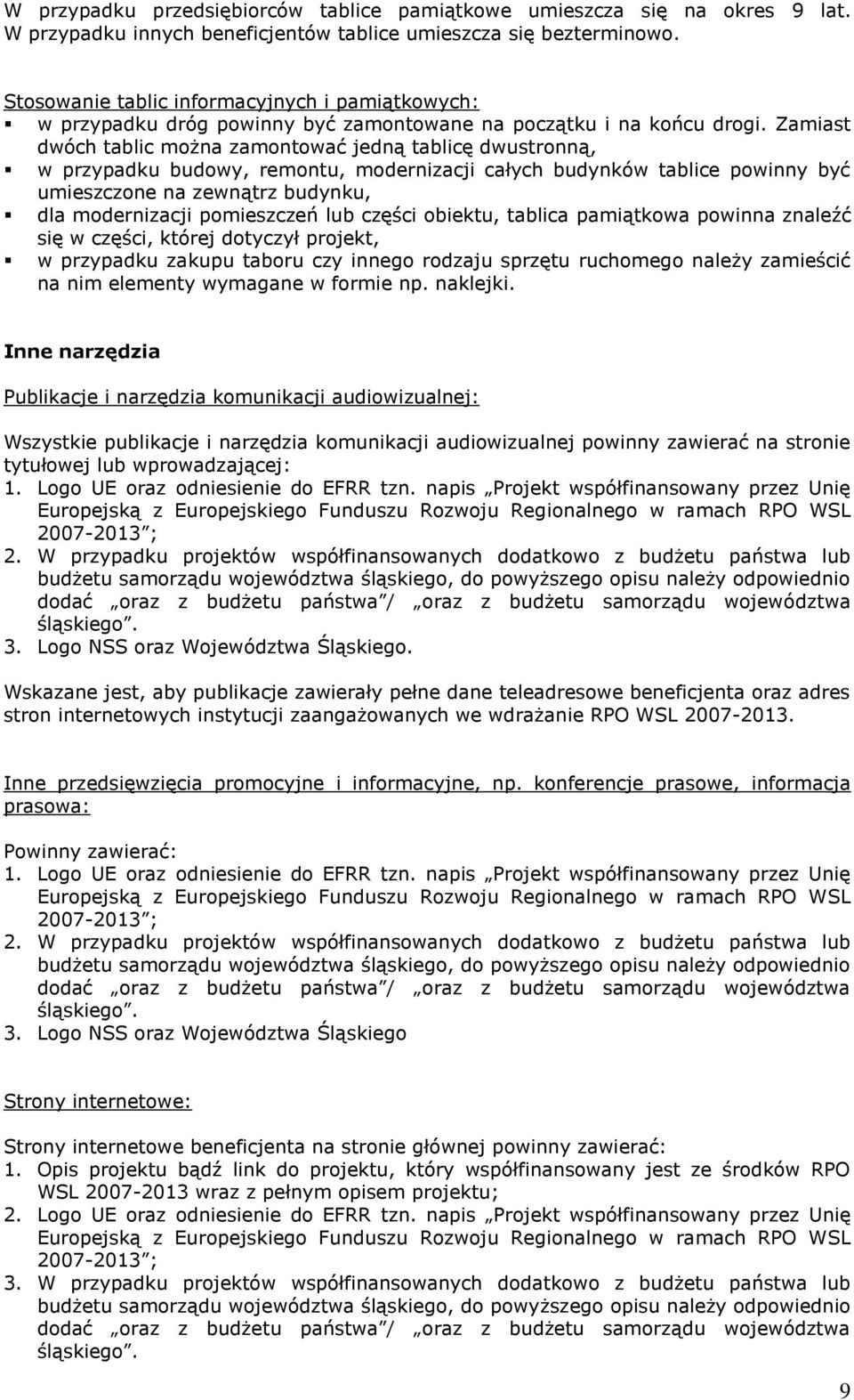 Zamiast dwóch tablic można zamontować jedną tablicę dwustronną, w przypadku budowy, remontu, modernizacji całych budynków tablice powinny być umieszczone na zewnątrz budynku, dla modernizacji