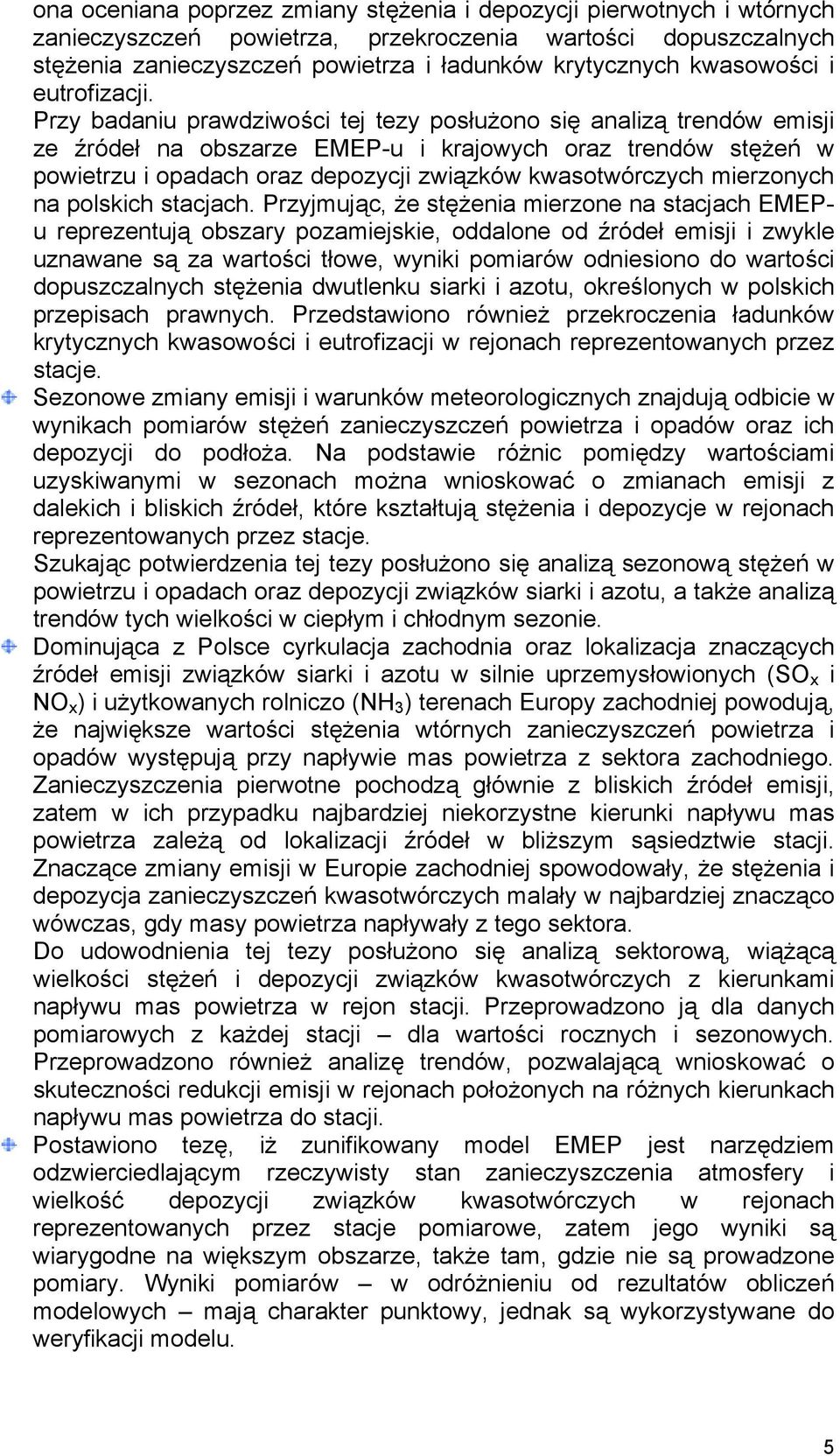 Przy badaniu prawdziwości tej tezy posłużono się analizą trendów emisji ze źródeł na obszarze EMEP-u i krajowych oraz trendów stężeń w powietrzu i opadach oraz depozycji związków kwasotwórczych