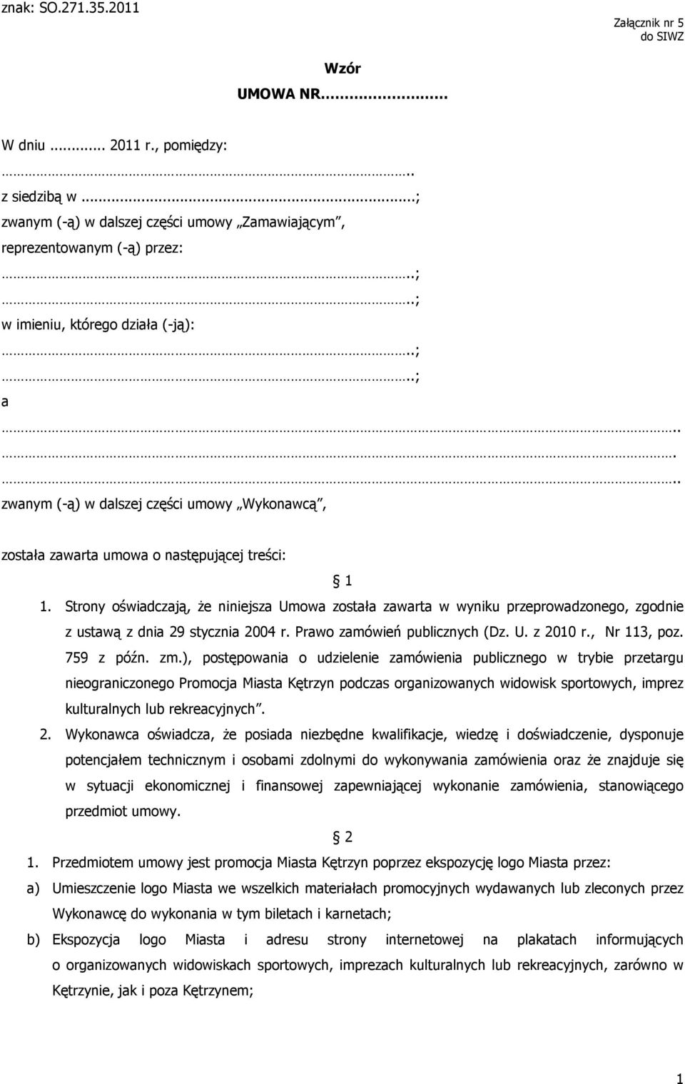 Strony oświadczają, Ŝe niniejsza Umowa została zawarta w wyniku przeprowadzonego, zgodnie z ustawą z dnia 29 stycznia 2004 r. Prawo zamówień publicznych (Dz. U. z 2010 r., Nr 113, poz. 759 z późn. zm.