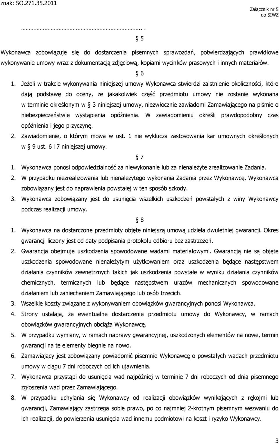 określonym w 3 niniejszej umowy, niezwłocznie zawiadomi Zamawiającego na piśmie o niebezpieczeństwie wystąpienia opóźnienia. W zawiadomieniu określi prawdopodobny czas opóźnienia i jego przyczynę. 2.