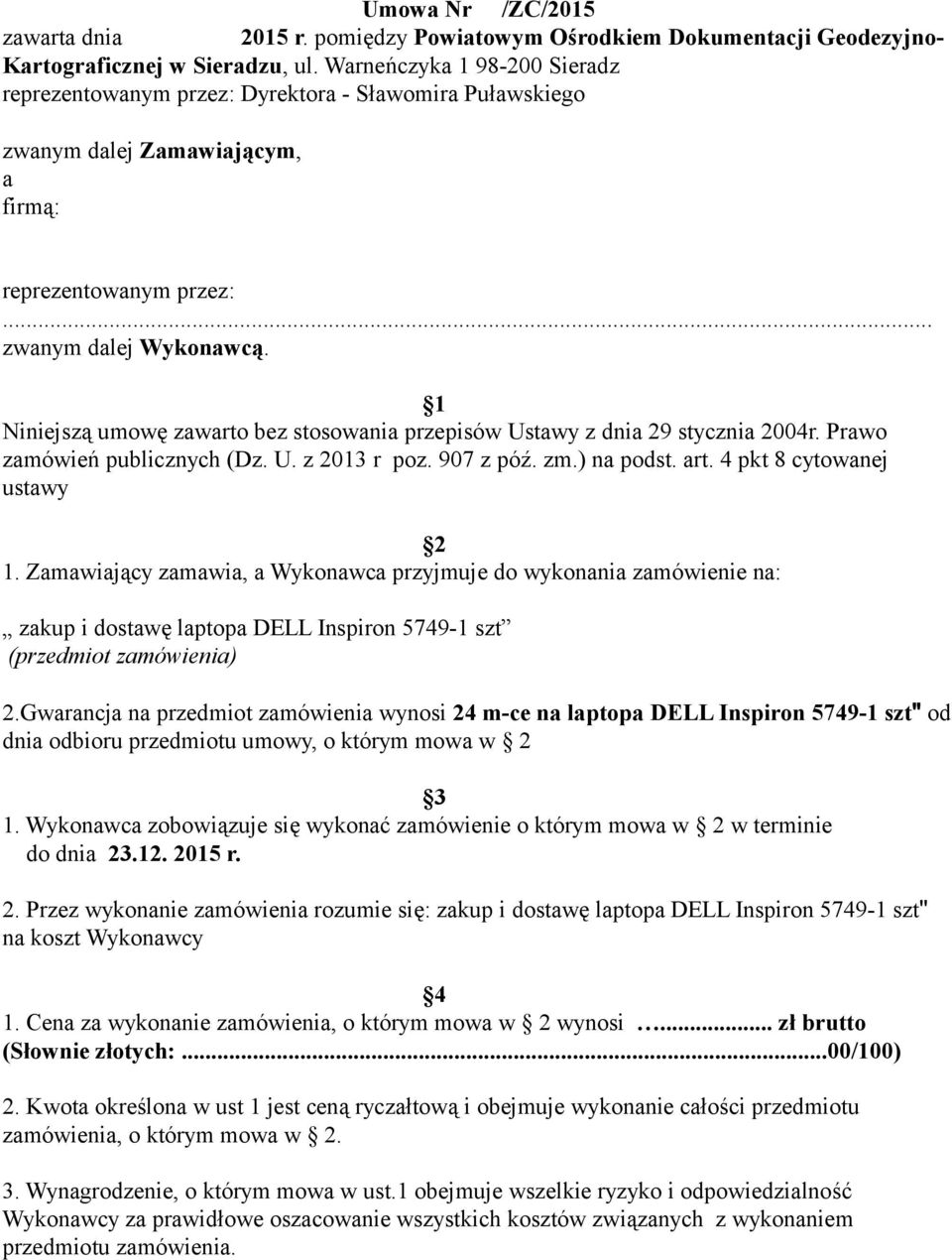 1 Niniejszą umowę zawarto bez stosowania przepisów Ustawy z dnia 29 stycznia 2004r. Prawo zamówień publicznych (Dz. U. z 2013 r poz. 907 z póź. zm.) na podst. art. 4 pkt 8 cytowanej ustawy 2 1.