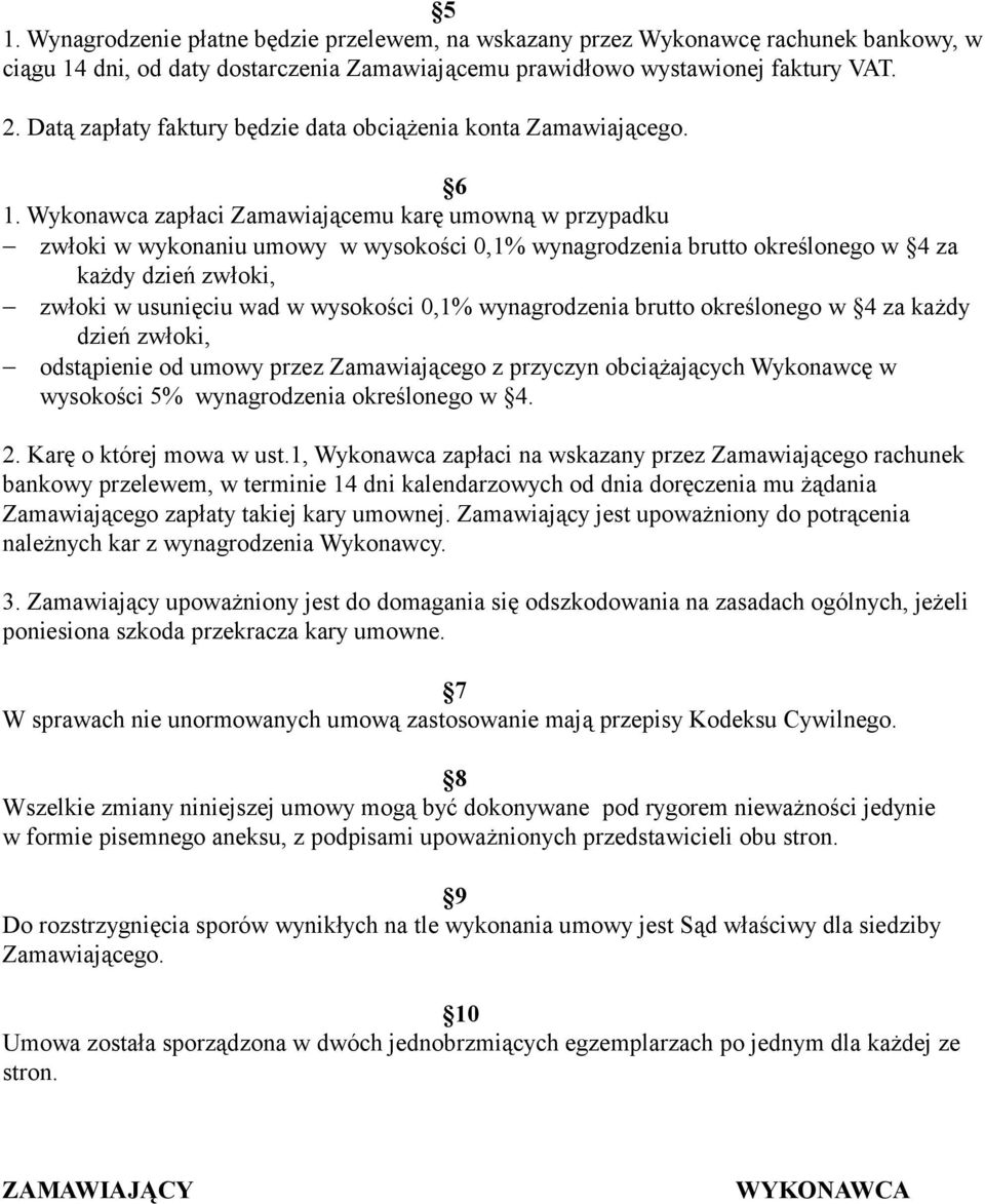 Wykonawca zapłaci Zamawiającemu karę umowną w przypadku zwłoki w wykonaniu umowy w wysokości 0,1% wynagrodzenia brutto określonego w 4 za każdy dzień zwłoki, zwłoki w usunięciu wad w wysokości 0,1%