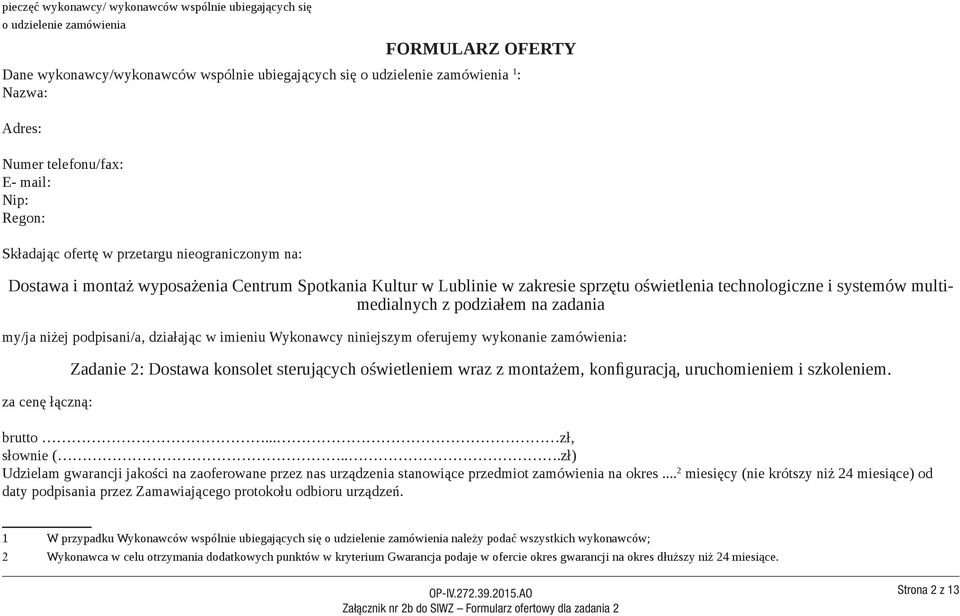 systemów multimedialnych z podziałem na zadania my/ja niżej podpisani/a, działając w imieniu Wykonawcy niniejszym oferujemy wykonanie zamówienia: za cenę łączną: Zadanie 2: Dostawa konsolet