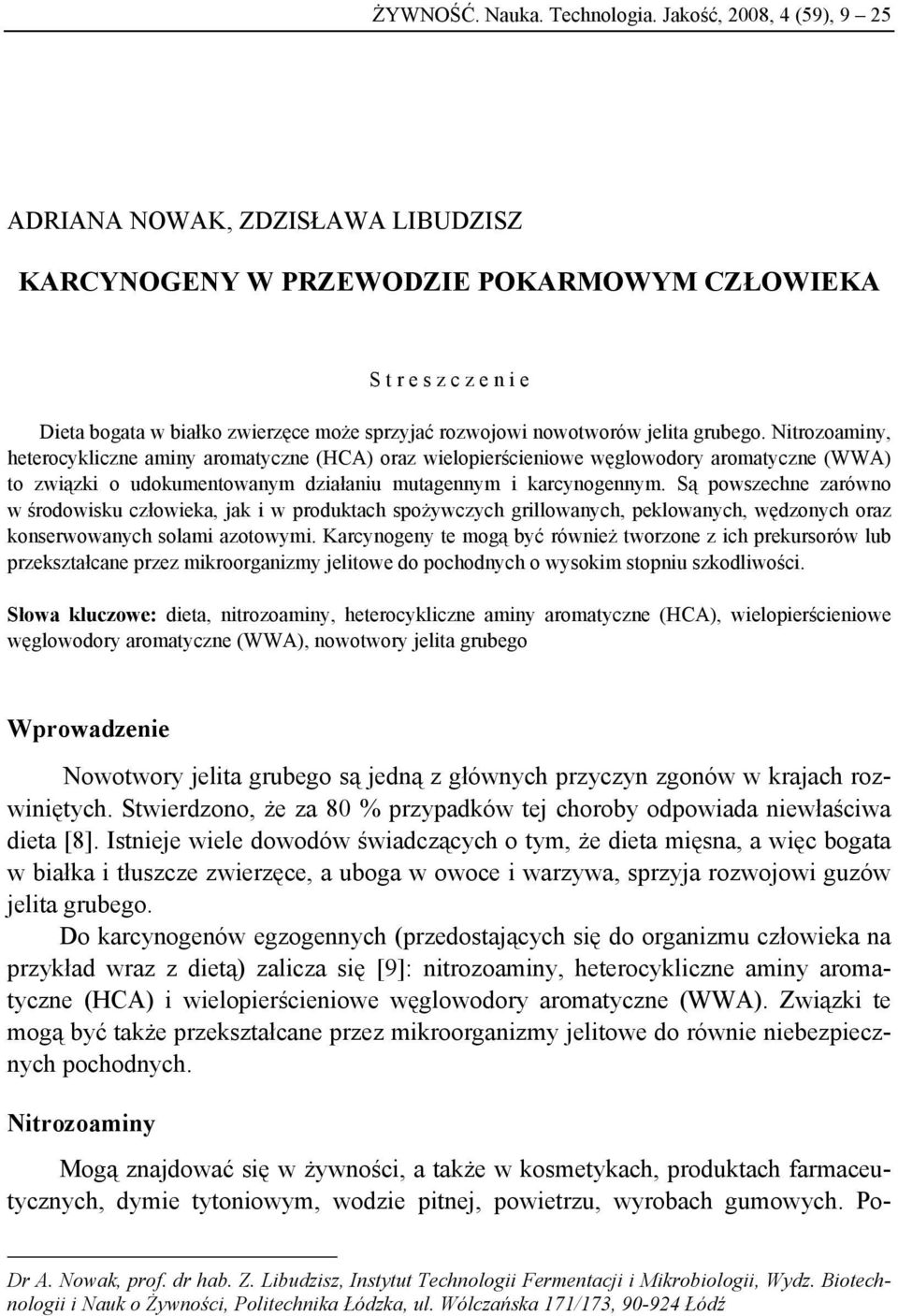 jelita grubego. Nitrozoaminy, heterocykliczne aminy aromatyczne (HCA) oraz wielopierścieniowe węglowodory aromatyczne (WWA) to związki o udokumentowanym działaniu mutagennym i karcynogennym.