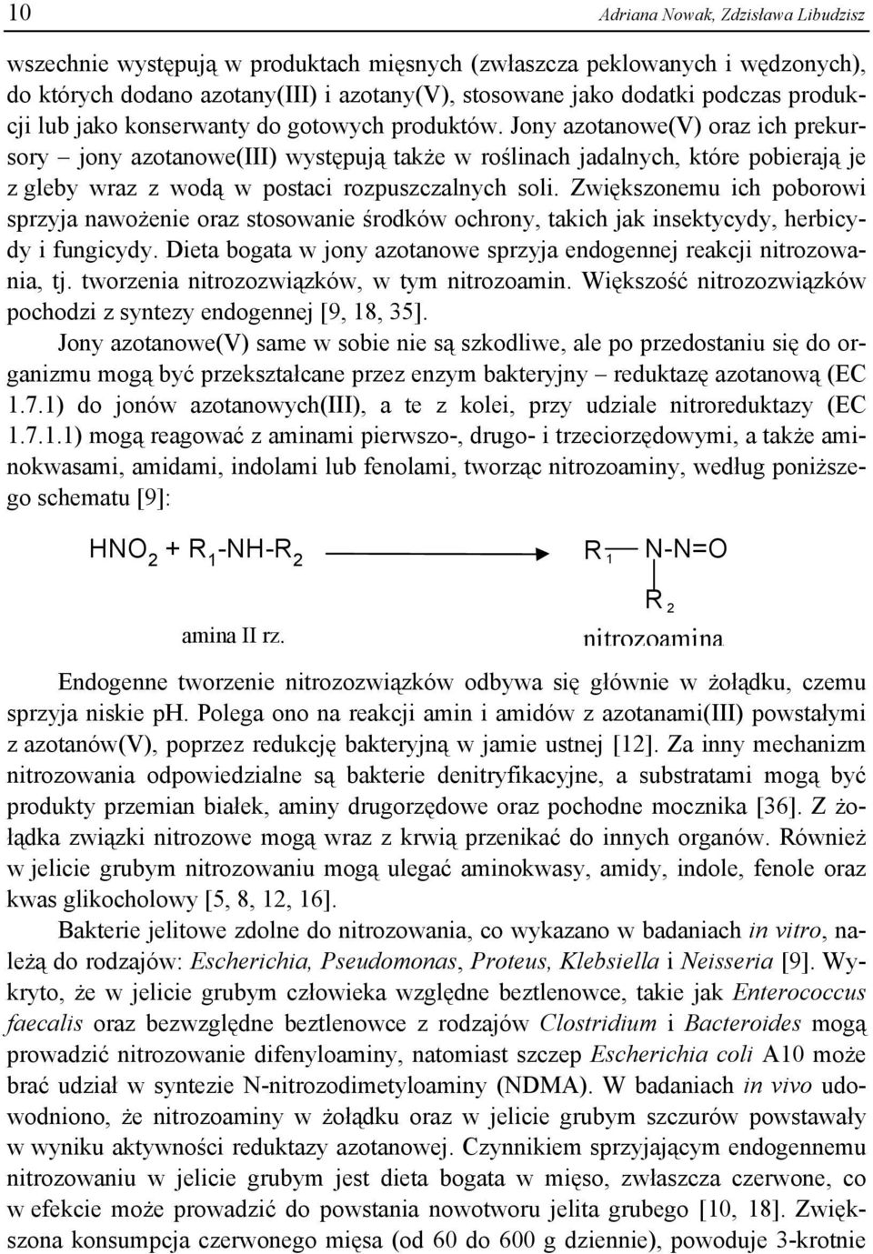 Jony azotanowe(v) oraz ich prekursory jony azotanowe(iii) występują także w roślinach jadalnych, które pobierają je z gleby wraz z wodą w postaci rozpuszczalnych soli.
