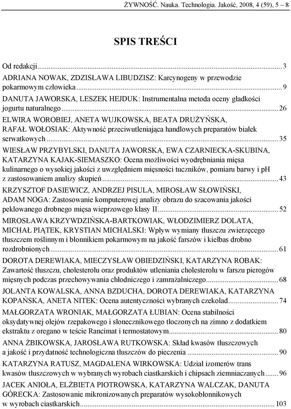 .. 26 ELWIRA WOROBIEJ, ANETA WUJKOWSKA, BEATA DRUŻYŃSKA, RAFAŁ WOŁOSIAK: Aktywność przeciwutleniająca handlowych preparatów białek serwatkowych.