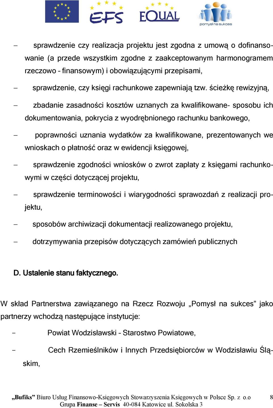 ścieżkę rewizyjną, zbadanie zasadności kosztów uznanych za kwalifikowane sposobu ich dokumentowania, pokrycia z wyodrębnionego rachunku bankowego, poprawności uznania wydatków za kwalifikowane,