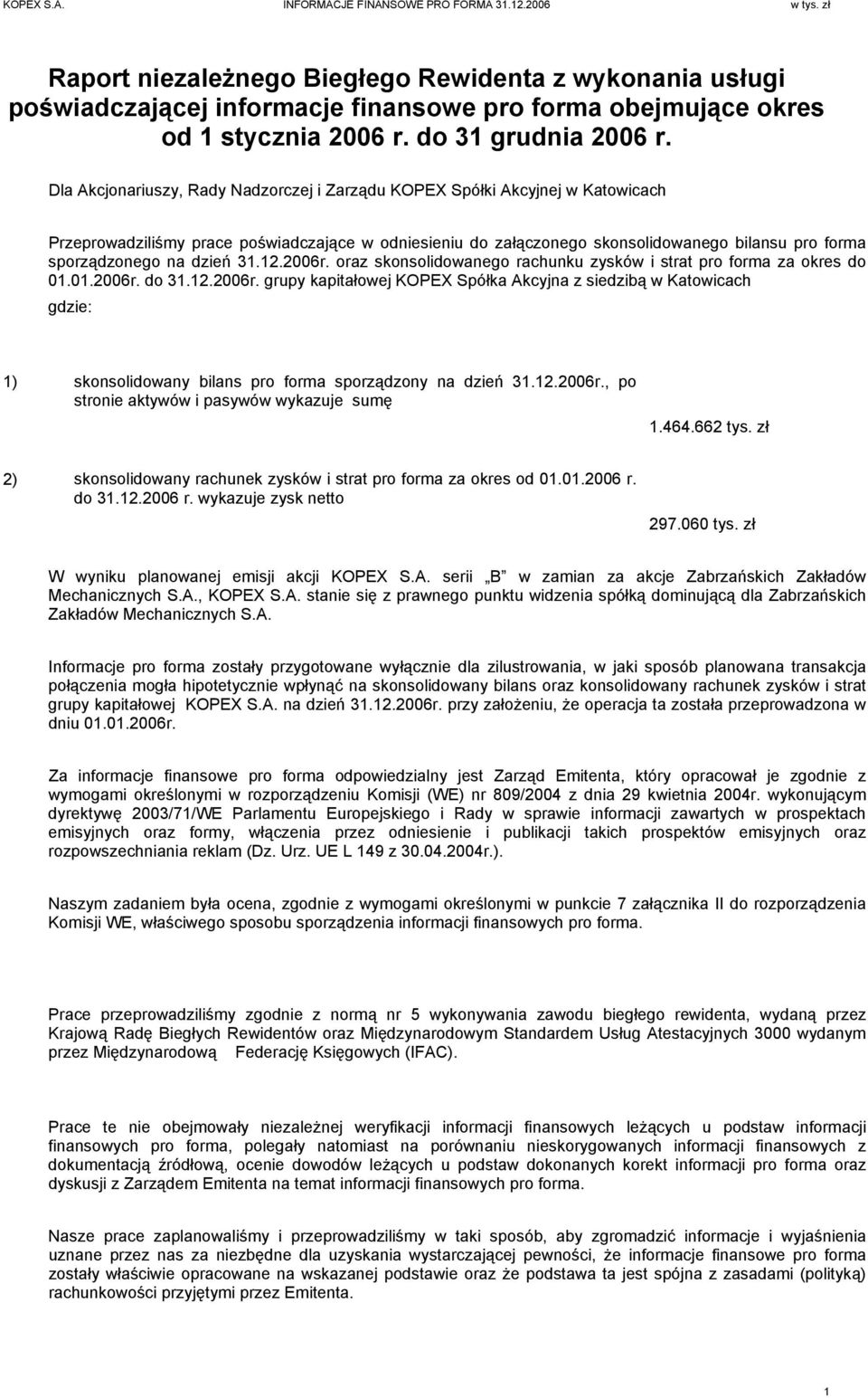 dzień 31.12.2006r. oraz skonsolidowanego rachunku zysków i strat pro forma za okres do 01.01.2006r. do 31.12.2006r. grupy kapitałowej KOPEX Spółka Akcyjna z siedzibą w Katowicach gdzie: 1) skonsolidowany bilans pro forma sporządzony na dzień 31.