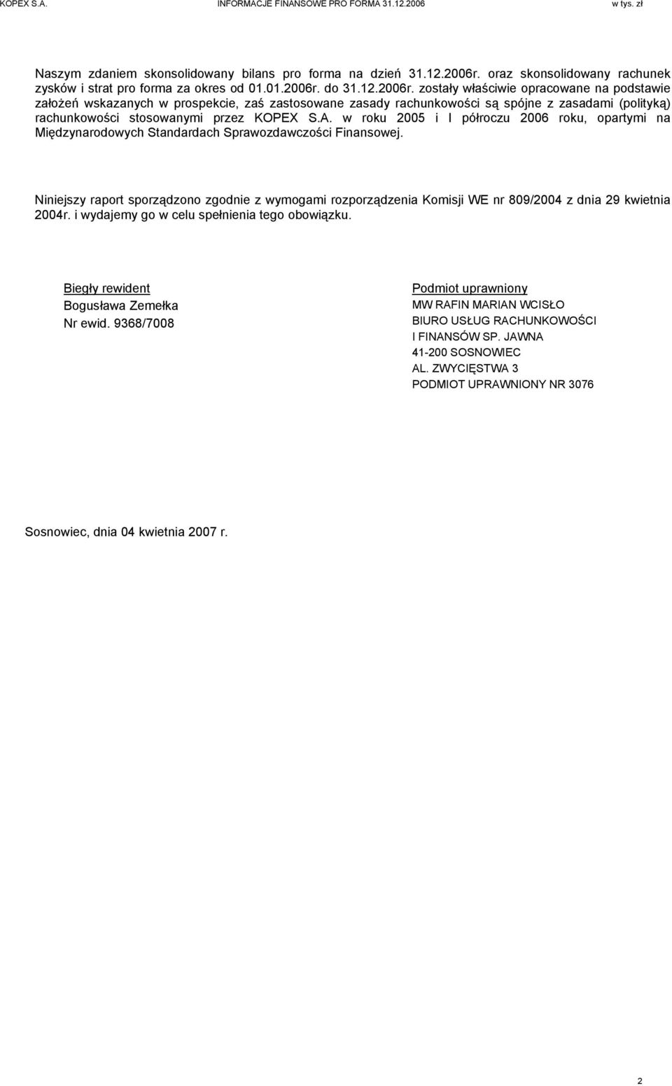 do 31.12.2006r. zostały właściwie opracowane na podstawie założeń wskazanych w prospekcie, zaś zastosowane zasady rachunkowości są spójne z zasadami (polityką) rachunkowości stosowanymi przez KOPEX S.