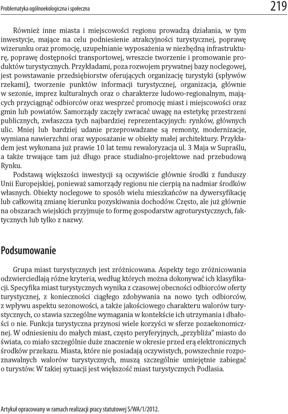 Przykładami, poza rozwojem prywatnej bazy noclegowej, jest powstawanie przedsiębiorstw oferujących organizację turystyki (spływów rzekami), tworzenie punktów informacji turystycznej, organizacja,