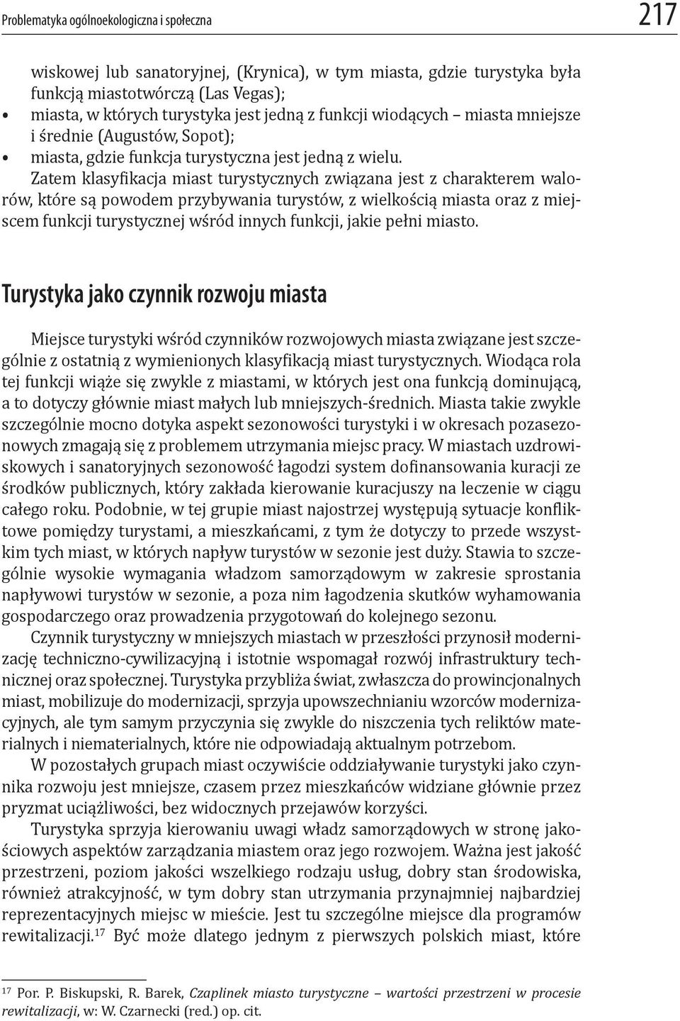 Zatem klasy ikacja miast turystycznych związana jest z charakterem walorów, które są powodem przybywania turystów, z wielkością miasta oraz z miejscem funkcji turystycznej wśród innych funkcji, jakie