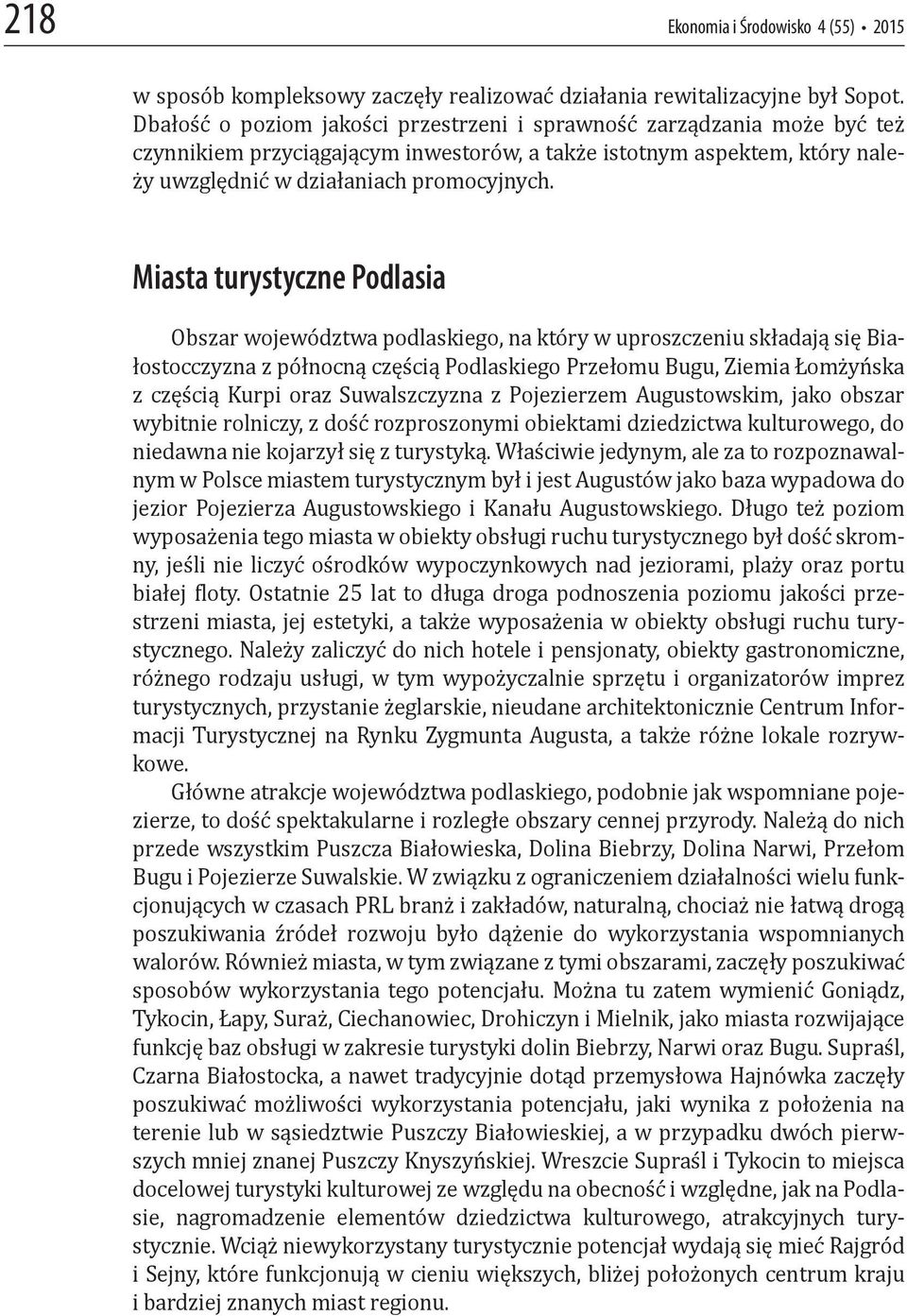 Miasta turystyczne Podlasia Obszar województwa podlaskiego, na który w uproszczeniu składają się Białostocczyzna z północną częścią Podlaskiego Przełomu Bugu, Ziemia Łomżyńska z częścią Kurpi oraz