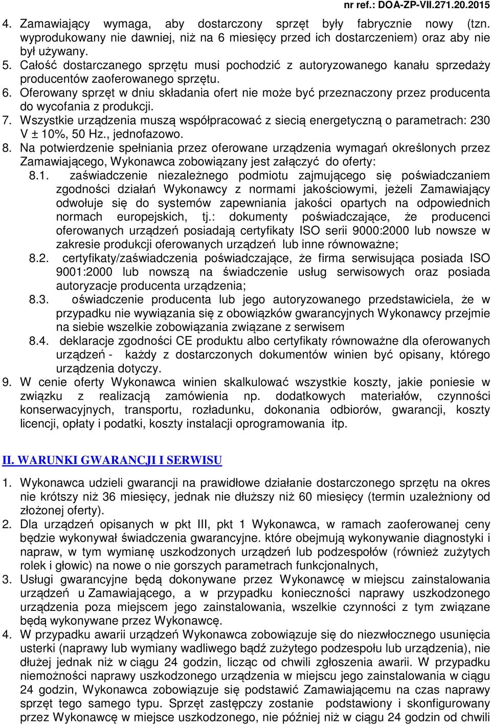 Oferowany sprzęt w dniu składania ofert nie może być przeznaczony przez producenta do wycofania z produkcji. 7.
