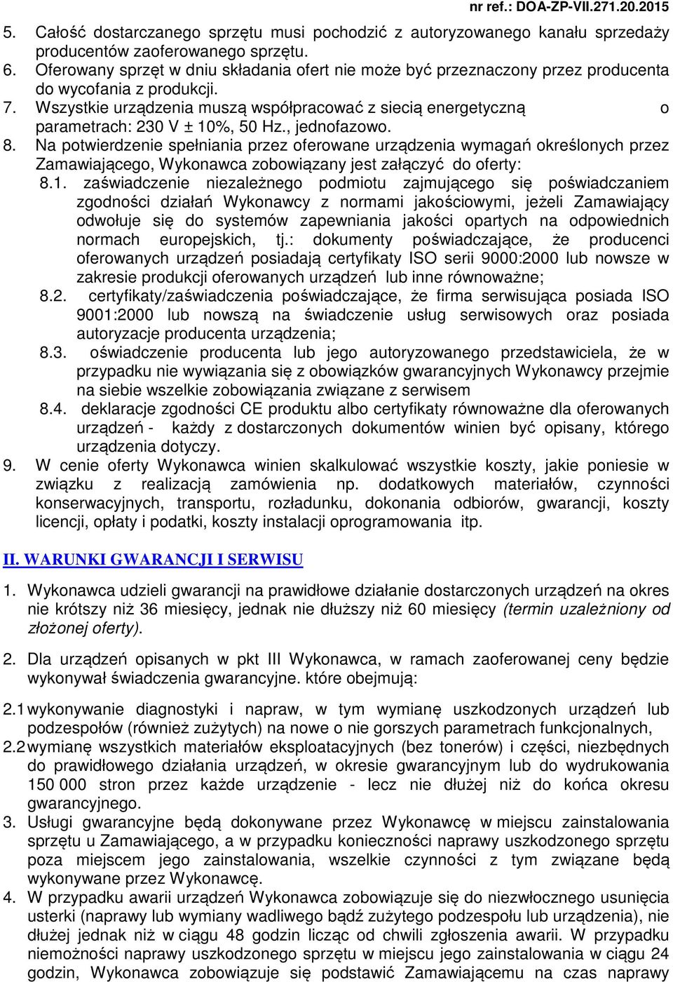 Wszystkie urządzenia muszą współpracować z siecią energetyczną o parametrach: 230 V ± 10%, 50 Hz., jednofazowo. 8.