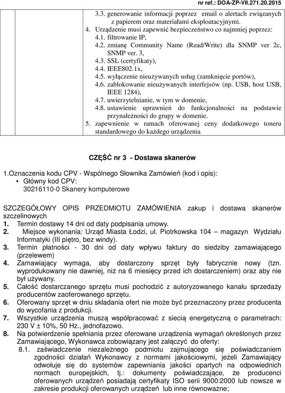 zablokowanie nieużywanych interfejsów (np. USB, host USB, IEEE 1284), 4.7. uwierzytelnianie, w tym w domenie, 4.8. ustawienie uprawnień do funkcjonalności na podstawie przynależności do grupy w domenie.