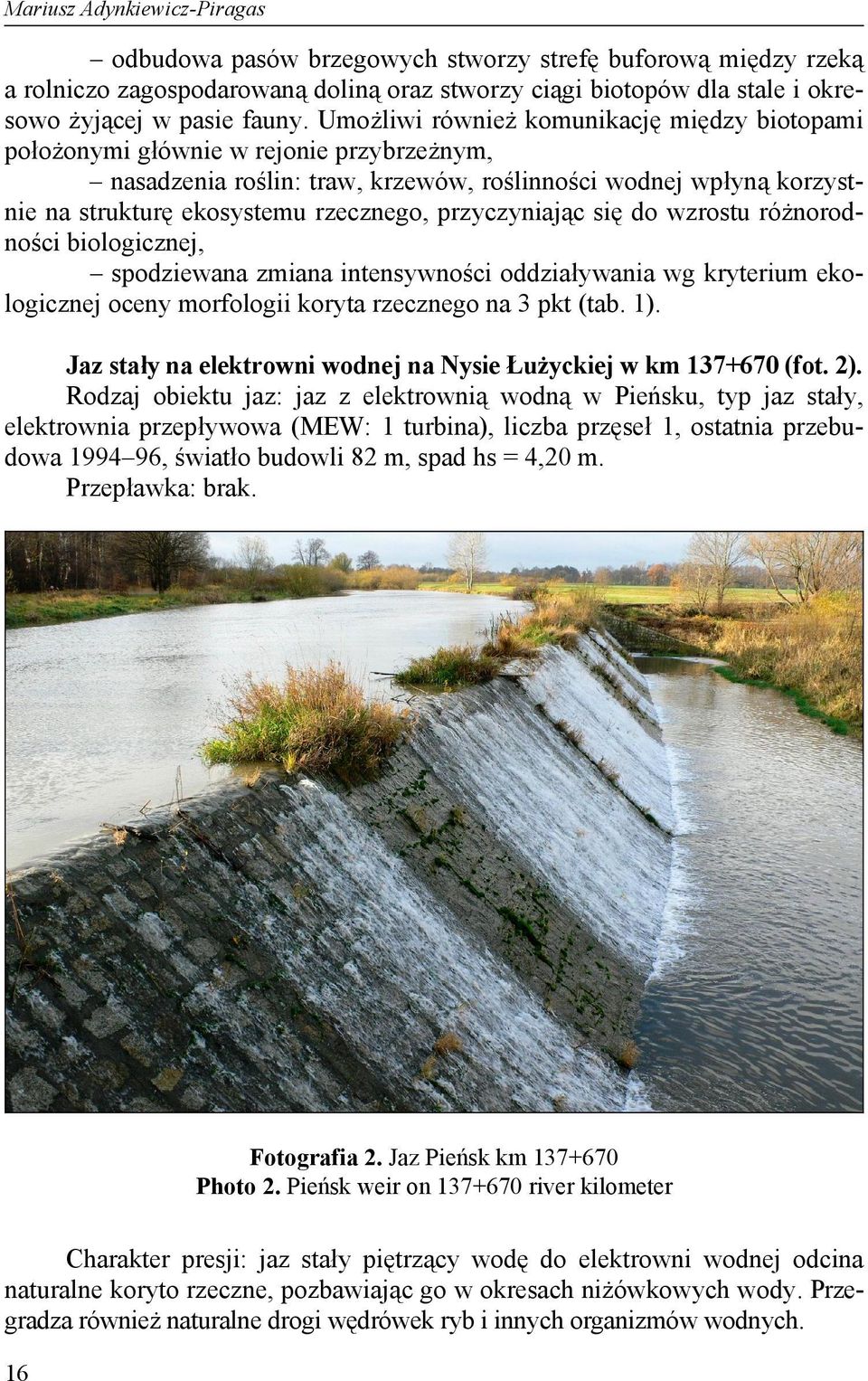 przyczyniając się do wzrostu różnorodności biologicznej, spodziewana zmiana intensywności oddziaływania wg kryterium ekologicznej oceny morfologii koryta rzecznego na 3 pkt (tab. 1).