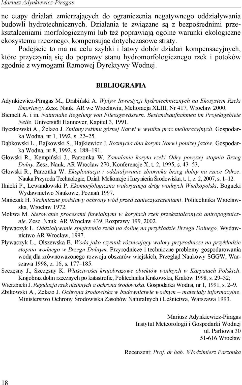 Podejście to ma na celu szybki i łatwy dobór działań kompensacyjnych, które przyczynią się do poprawy stanu hydromorfologicznego rzek i potoków zgodnie z wymogami Ramowej Dyrektywy Wodnej.