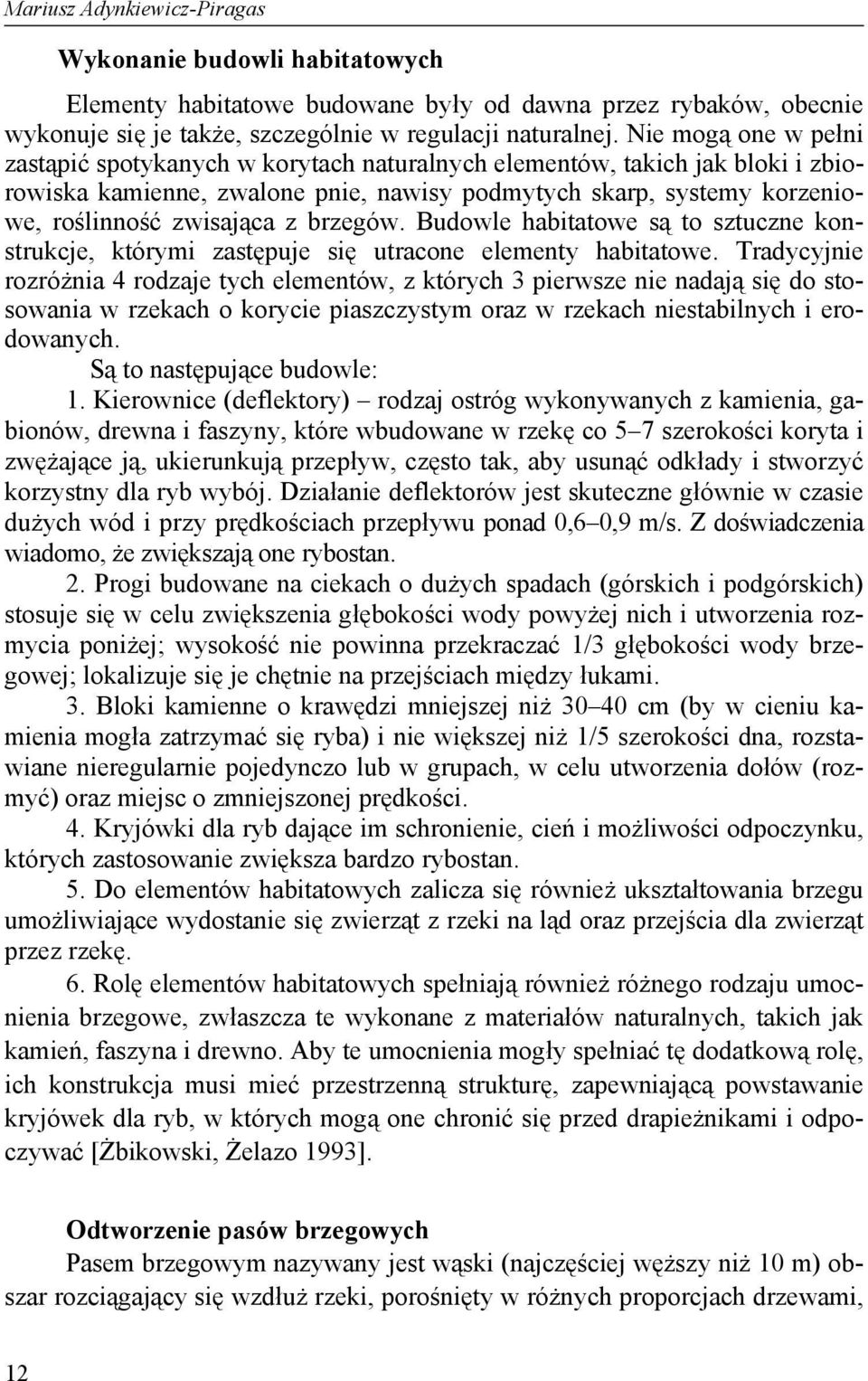 brzegów. Budowle habitatowe są to sztuczne konstrukcje, którymi zastępuje się utracone elementy habitatowe.