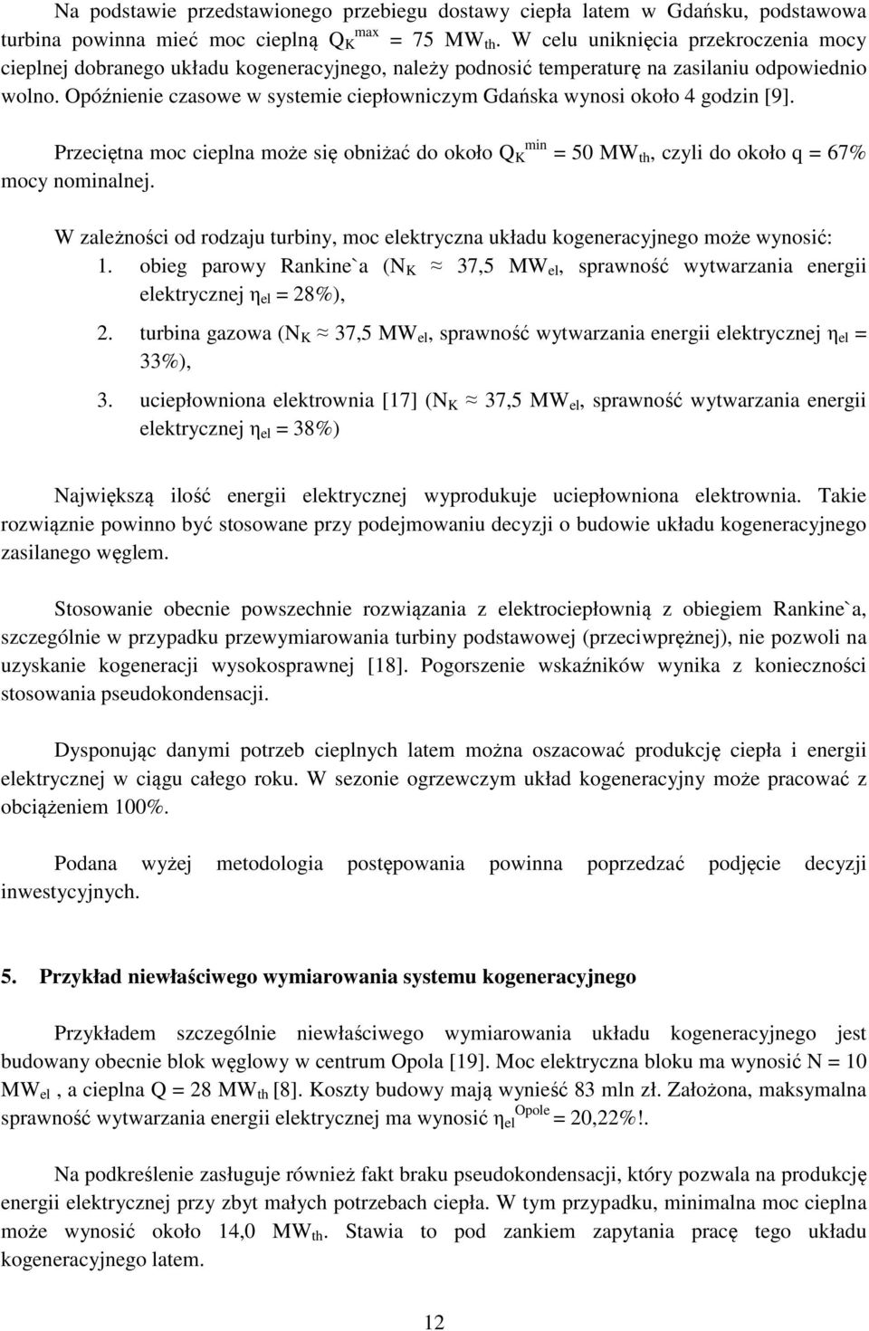 Opóźnienie czasowe w systemie ciepłowniczym Gdańska wynosi około 4 godzin [9]. Przeciętna moc cieplna może się obniżać do około Q K min = 50 MW th, czyli do około q = 67% mocy nominalnej.