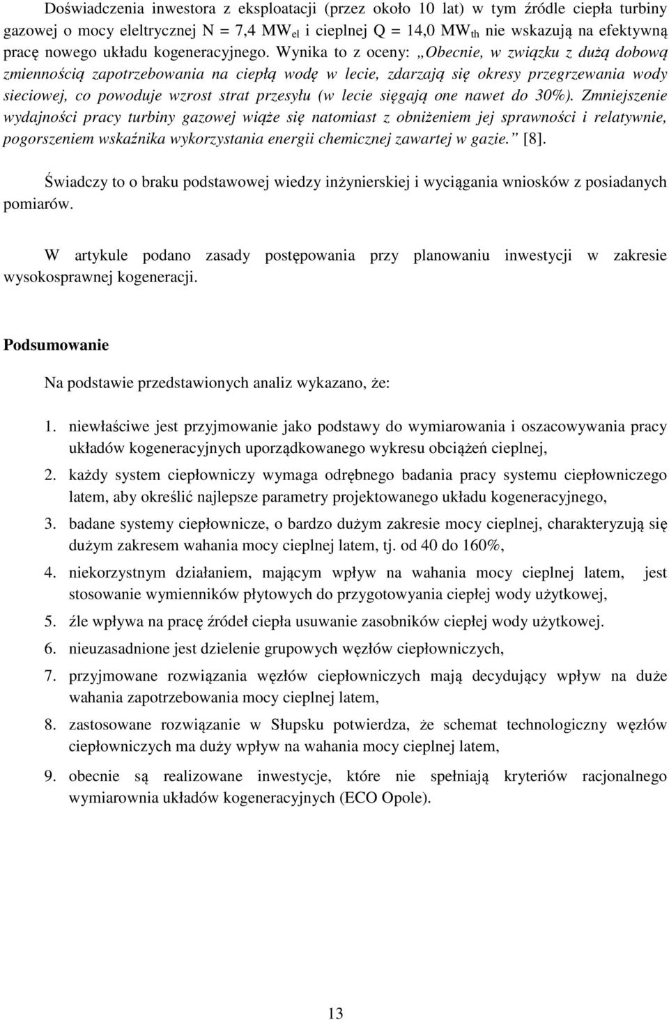 Wynika to z oceny: Obecnie, w związku z dużą dobową zmiennością zapotrzebowania na ciepłą wodę w lecie, zdarzają się okresy przegrzewania wody sieciowej, co powoduje wzrost strat przesyłu (w lecie