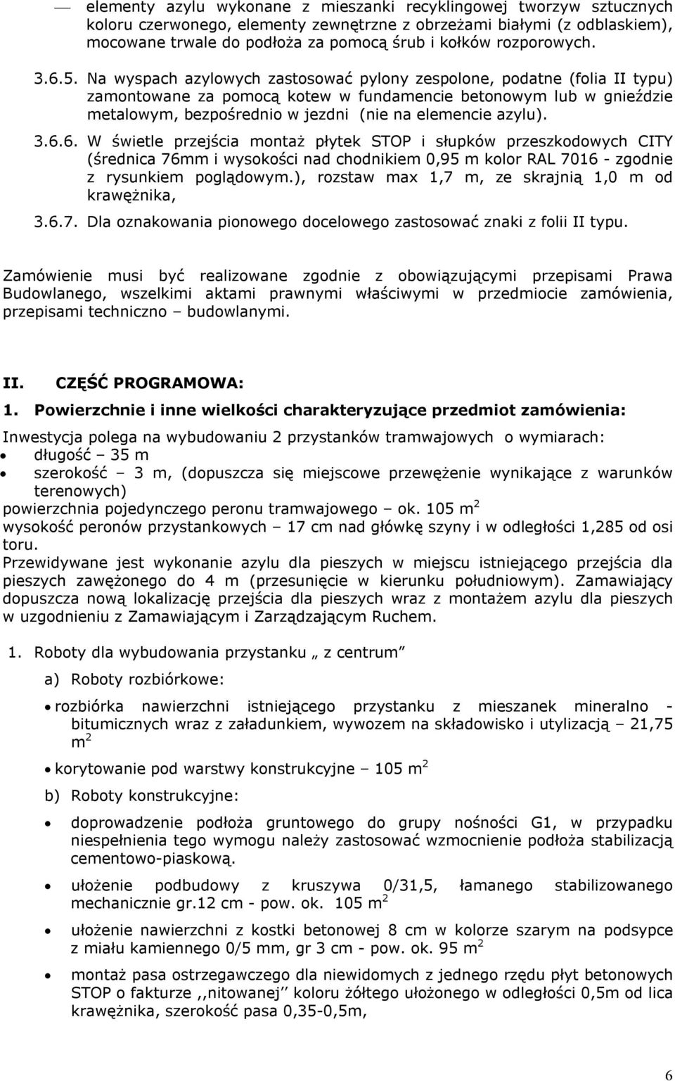 Na wyspach azylowych zastosować pylony zespolone, podatne (folia II typu) zamontowane za pomocą kotew w fundamencie betonowym lub w gnieździe metalowym, bezpośrednio w jezdni (nie na elemencie azylu).