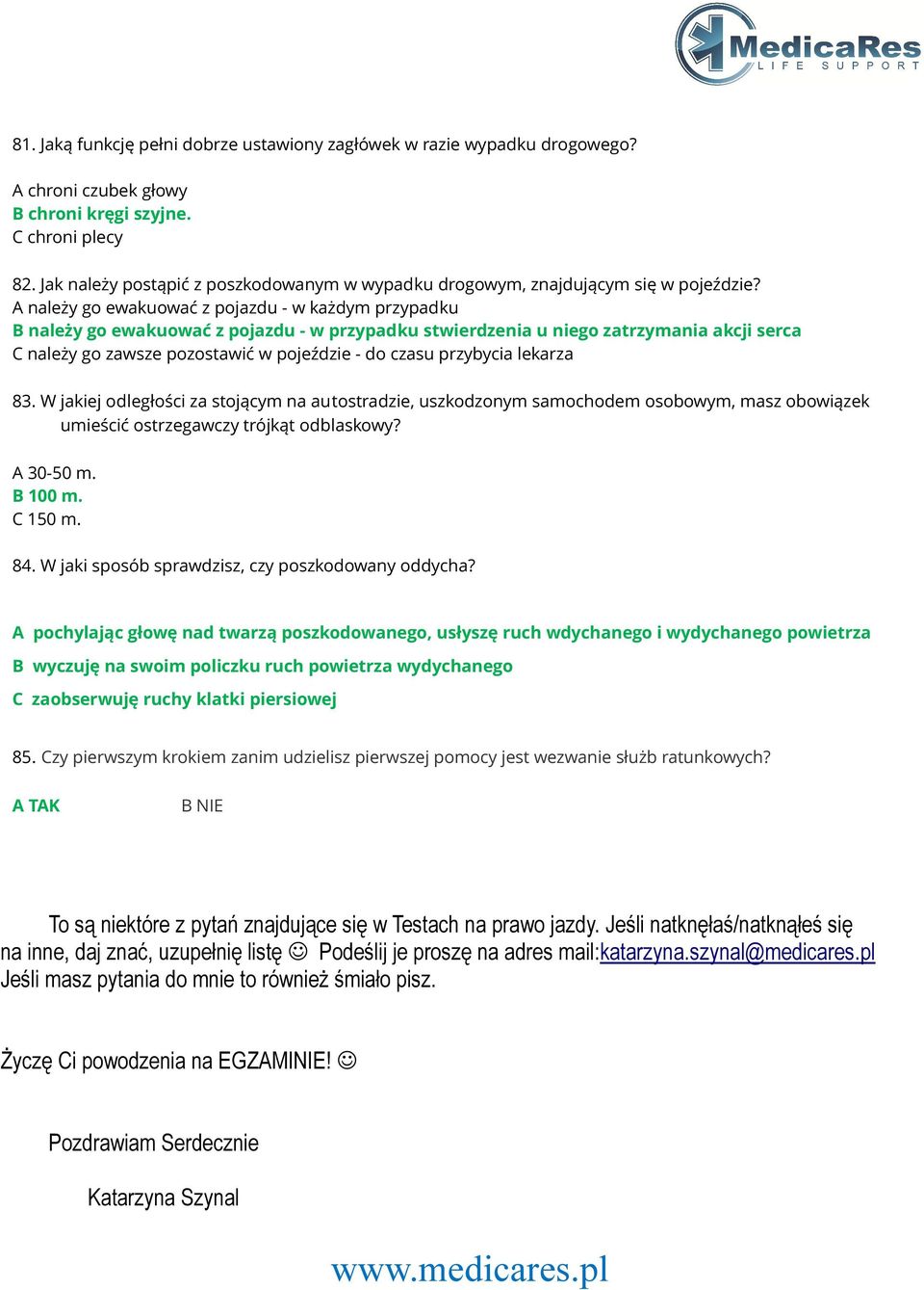 A należy go ewakuować z pojazdu - w każdym przypadku B należy go ewakuować z pojazdu - w przypadku stwierdzenia u niego zatrzymania akcji serca C należy go zawsze pozostawić w pojeździe - do czasu