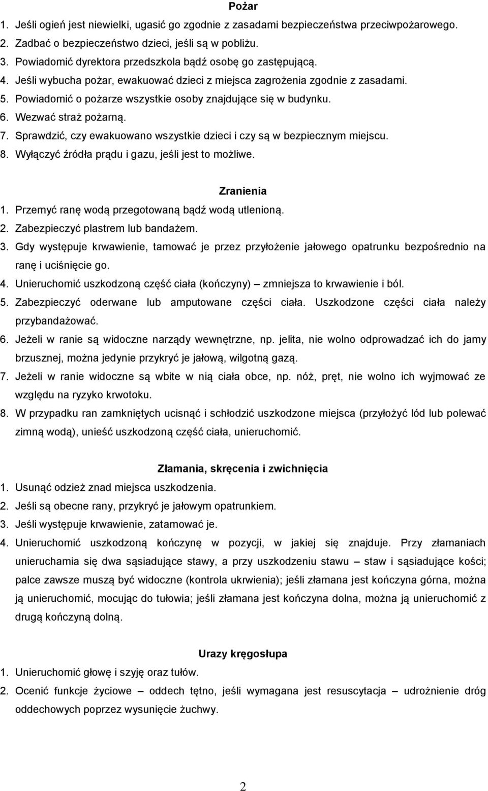 Powiadomić o pożarze wszystkie osoby znajdujące się w budynku. 6. Wezwać straż pożarną. 7. Sprawdzić, czy ewakuowano wszystkie dzieci i czy są w bezpiecznym miejscu. 8.