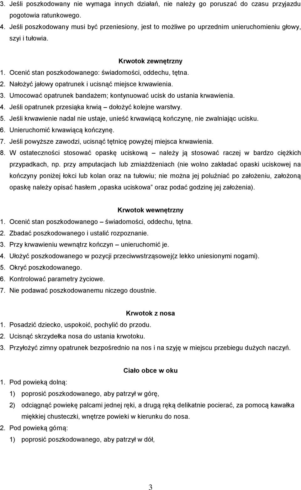 Nałożyć jałowy opatrunek i ucisnąć miejsce krwawienia. 3. Umocować opatrunek bandażem; kontynuować ucisk do ustania krwawienia. 4. Jeśli opatrunek przesiąka krwią dołożyć kolejne warstwy. 5.