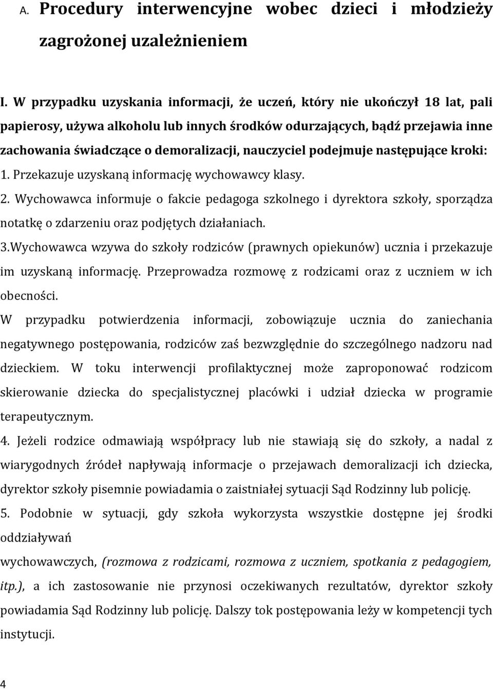 nauczyciel podejmuje następujące kroki: 1. Przekazuje uzyskaną informację wychowawcy klasy. 2.