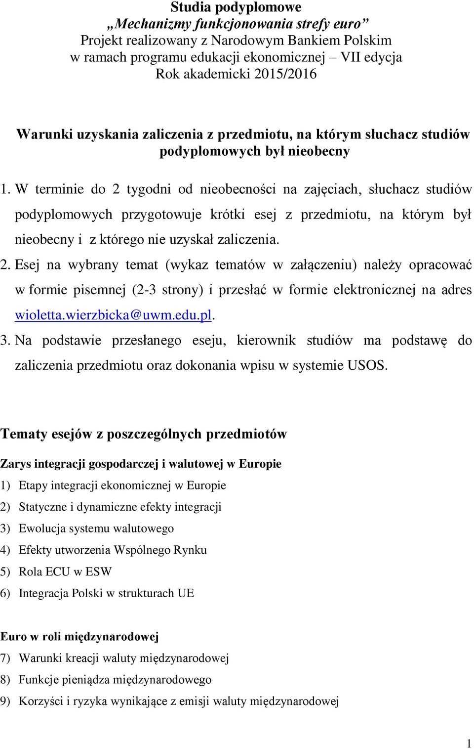 W terminie do 2 tygodni od nieobecności na zajęciach, słuchacz studiów podyplomowych przygotowuje krótki esej z przedmiotu, na którym był nieobecny i z którego nie uzyskał zaliczenia. 2. Esej na wybrany temat (wykaz tematów w załączeniu) należy opracować w formie pisemnej (2-3 strony) i przesłać w formie elektronicznej na adres wioletta.