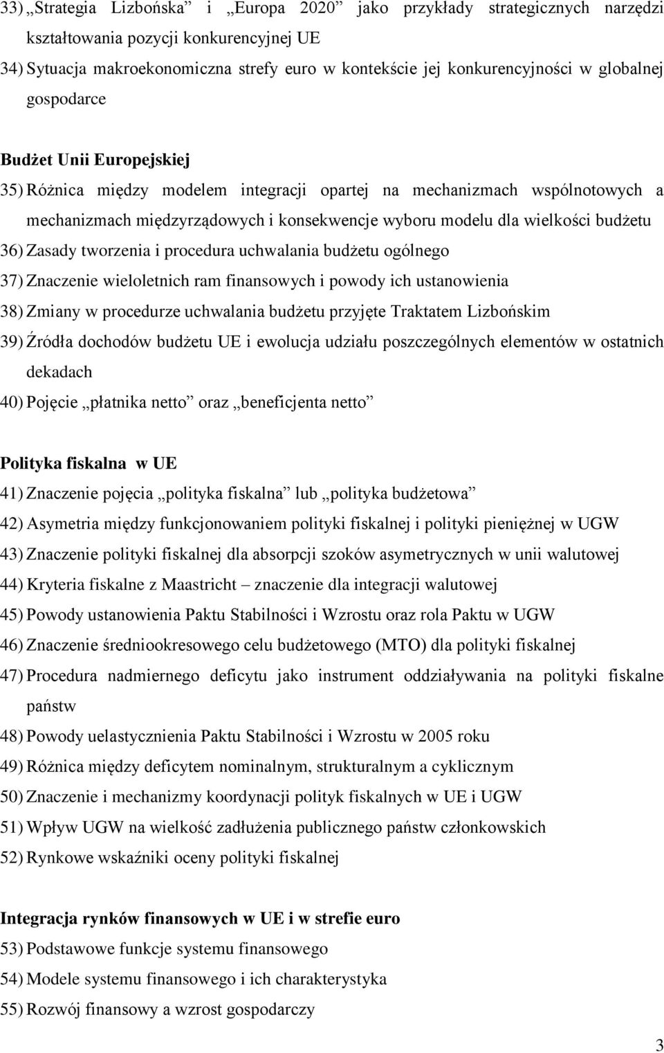 budżetu 36) Zasady tworzenia i procedura uchwalania budżetu ogólnego 37) Znaczenie wieloletnich ram finansowych i powody ich ustanowienia 38) Zmiany w procedurze uchwalania budżetu przyjęte Traktatem