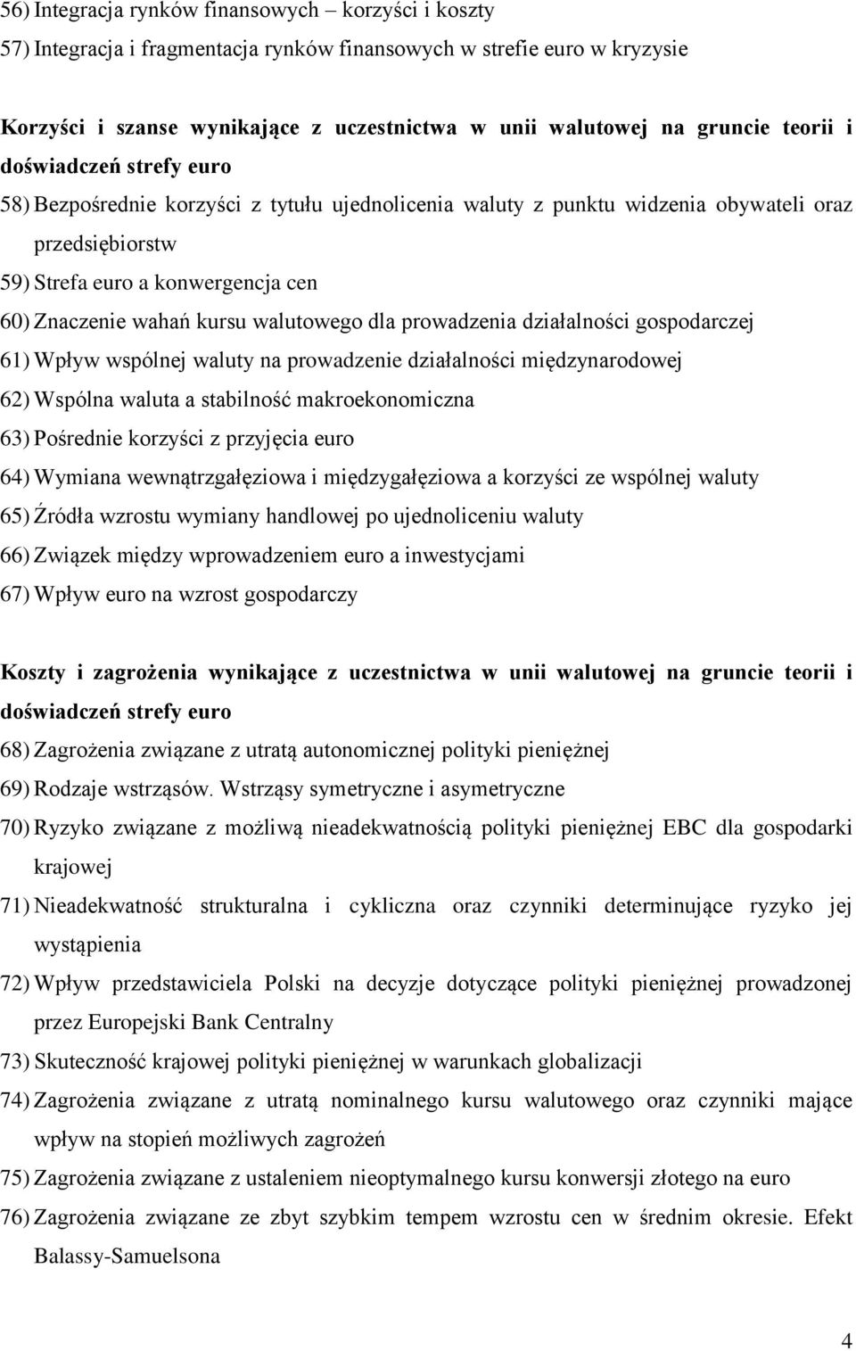 walutowego dla prowadzenia działalności gospodarczej 61) Wpływ wspólnej waluty na prowadzenie działalności międzynarodowej 62) Wspólna waluta a stabilność makroekonomiczna 63) Pośrednie korzyści z