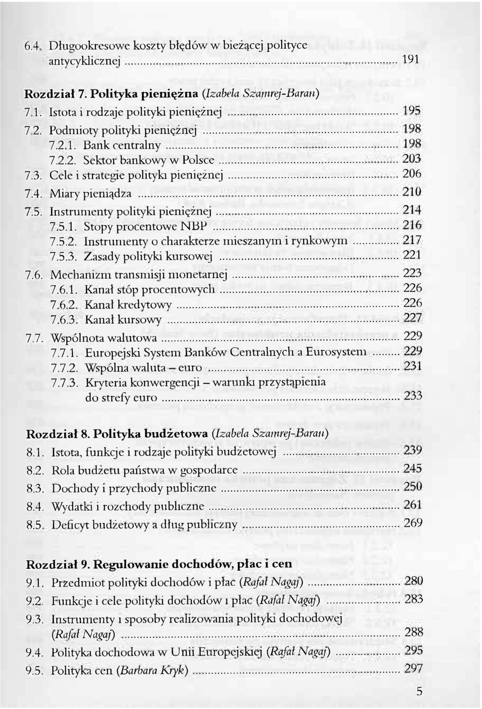 Instrumenty polityki pieniężnej 214 7.5.1. Stopy procentowe NBP 216 7.5.2. Instrumenty o charakterze mieszanym i rynkowym 217 7.5.3. Zasady polityki kursowej 221 7.6. Mechanizm transmisji monetarnej 223 7.